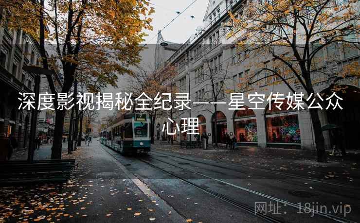 深度影视揭秘全纪录——星空传媒公众心理
