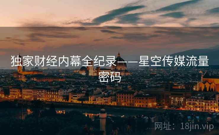独家财经内幕全纪录——星空传媒流量密码